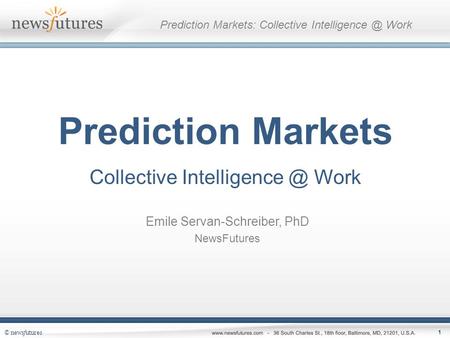 © newsfutures 1 Prediction Markets: Collective Work Prediction Markets Collective Work Emile Servan-Schreiber, PhD NewsFutures.
