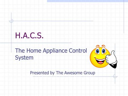 H.A.C.S. The Home Appliance Control System Presented by The Awesome Group.
