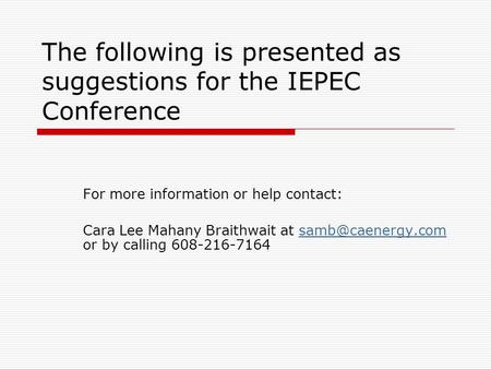 The following is presented as suggestions for the IEPEC Conference For more information or help contact: Cara Lee Mahany Braithwait at