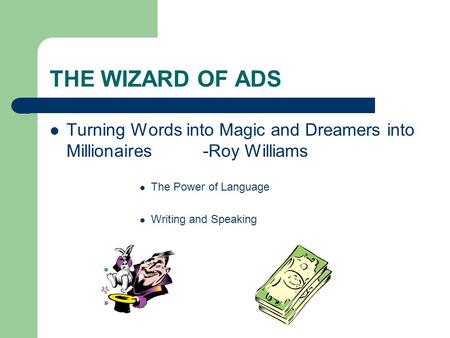 THE WIZARD OF ADS Turning Words into Magic and Dreamers into Millionaires -Roy Williams The Power of Language Writing and Speaking.