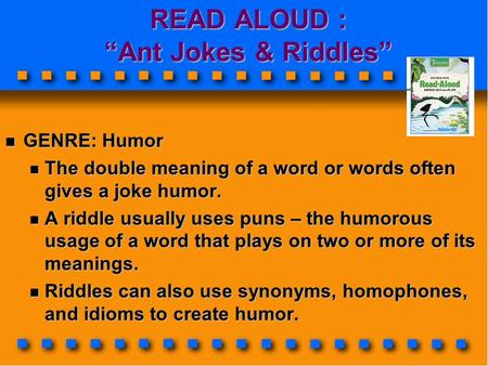 READ ALOUD : “Ant Jokes & Riddles” READ ALOUD : “Ant Jokes & Riddles” n GENRE: Humor n The double meaning of a word or words often gives a joke humor.