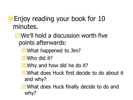 ZEnjoy reading your book for 10 minutes. yWe’ll hold a discussion worth five points afterwards: xWhat happened to Jim? xWho did it? xWhy and how did he.