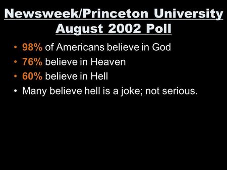 Newsweek/Princeton University August 2002 Poll 98% of Americans believe in God 76% believe in Heaven 60% believe in Hell Many believe hell is a joke; not.