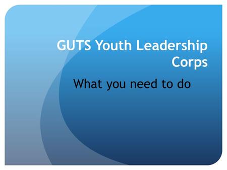 GUTS Youth Leadership Corps What you need to do. Expectations of GUTS Mentors Knowledge Expectations – Starlogo TNG – Complex Adaptive Systems – Data.