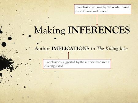 Making INFERENCES Author IMPLICATIONS in The Killing Joke Conclusions suggested by the author that aren’t directly stated Conclusions drawn by the reader.