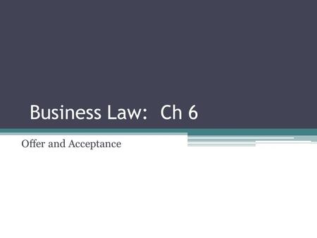 Business Law: Ch 6 Offer and Acceptance.