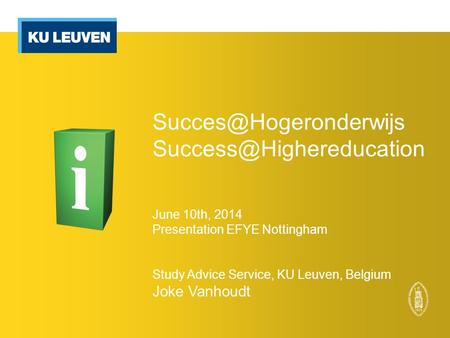 June 10th, 2014 Presentation EFYE Nottingham Study Advice Service, KU Leuven, Belgium Joke Vanhoudt.