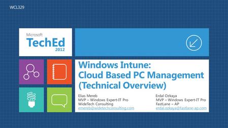 Windows Intune: Cloud Based PC Management (Technical Overview) Elias Mereb Erdal Ozkaya MVP – Windows Expert-IT Pro WideTech Consulting FastLane – AP.