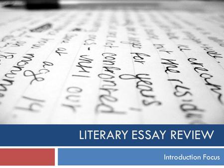LITERARY ESSAY REVIEW Introduction Focus. Tips for Literary Essays  STEP 1  Be 100% sure you understand the topic  Use the dictionary to help you.