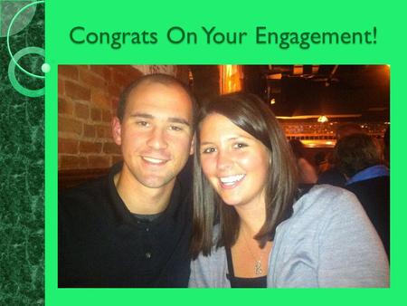 Congrats On Your Engagement!. Ashley & Tony Engaged on July 29, 2012 To Be Married on October 4, 2014.