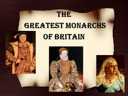 The greatest monarchs of Britain. King Henry VIII (1491-1547) Henry VIII was one of the most famous English kings. In 1509 he became king at the ago of.