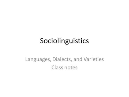 Languages, Dialects, and Varieties Class notes