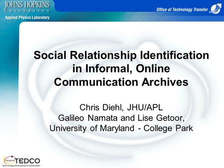 Social Relationship Identification in Informal, Online Communication Archives Chris Diehl, JHU/APL Galileo Namata and Lise Getoor, University of Maryland.