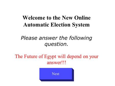 Welcome to the New Online Automatic Election System Please answer the following question. The Future of Egypt will depend on your answer!!! Next.