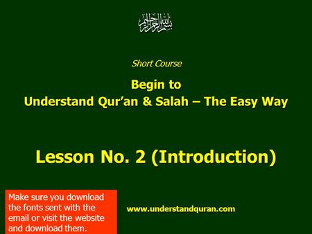 Short Course Begin to Understand Qur’an & Salah – The Easy Way Lesson No. 2 (Introduction) www.understandquran.com www.understandquran.com Make sure you.