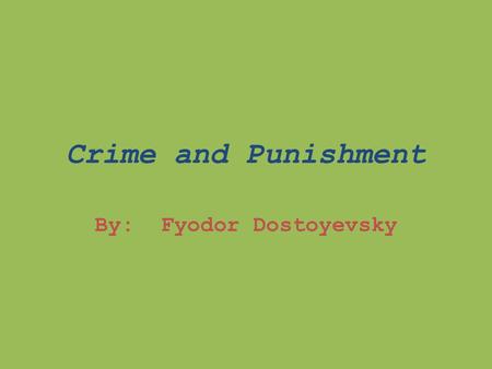 Crime and Punishment By: Fyodor Dostoyevsky. Dostoevsky’s own troubled home life enabled him to: Portray characters who are emotionally and spiritually.