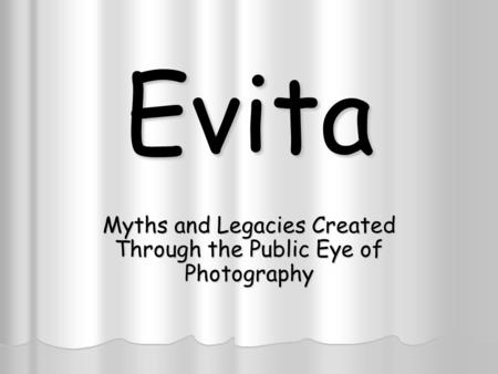 Evita Myths and Legacies Created Through the Public Eye of Photography.