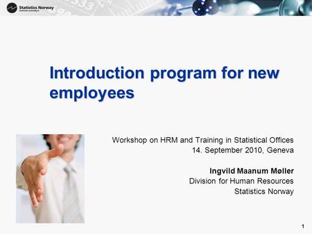 1 1 Introduction program for new employees Workshop on HRM and Training in Statistical Offices 14. September 2010, Geneva Ingvild Maanum Møller Division.