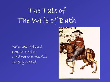The Tale of The Wife of Bath Brianna Boland Laurel Lorber Melissa Markowich Shelly Sodhi.