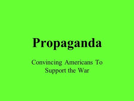 Propaganda Convincing Americans To Support the War.