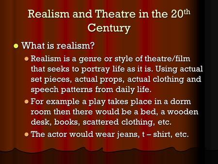 Realism and Theatre in the 20 th Century What is realism? What is realism? Realism is a genre or style of theatre/film that seeks to portray life as it.