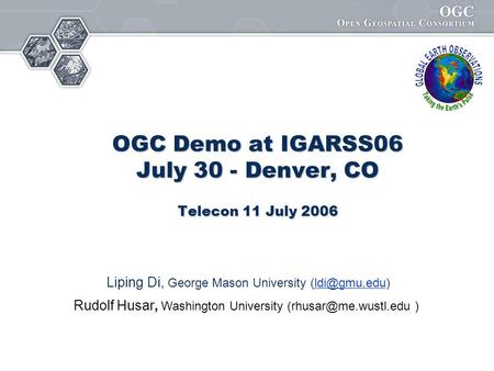 OGC Demo at IGARSS06 July 30 - Denver, CO Telecon 11 July 2006 Liping Di, George Mason University Rudolf Husar, Washington University.