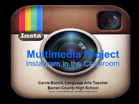 Source: Joanna Westbrook, New Milford High School Multimedia Project Instagram in the Classroom Carrie Bunch, Language Arts Teacher Barren County High.