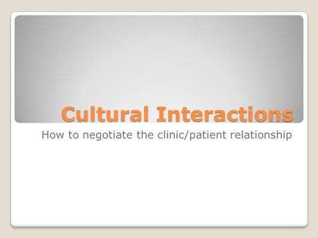 Cultural Interactions How to negotiate the clinic/patient relationship.