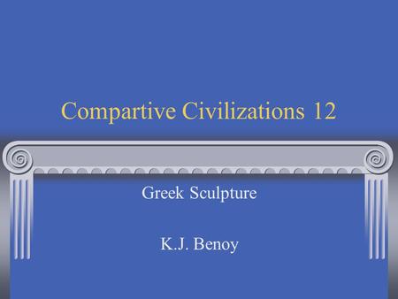 Compartive Civilizations 12 Greek Sculpture K.J. Benoy.