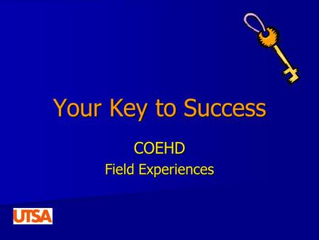 Your Key to Success COEHD Field Experiences. Why is this important? This is an opportunity for you to gain information that will help you make a decision.