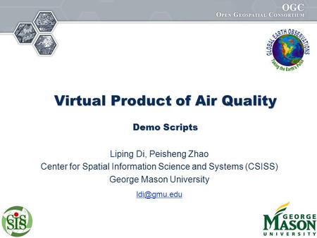 Virtual Product of Air Quality Demo Scripts Liping Di, Peisheng Zhao Center for Spatial Information Science and Systems (CSISS) George Mason University.