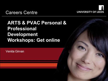 Careers Centre ARTS & PVAC Personal & Professional Development Workshops: Get online Venita Girvan.