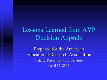 Lessons Learned from AYP Decision Appeals Prepared for the American Educational Research Association Indiana Department of Education April 15, 2004.