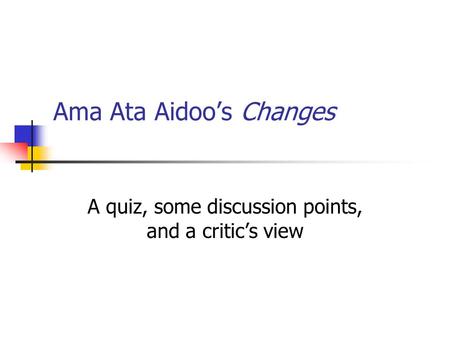 Ama Ata Aidoo’s Changes A quiz, some discussion points, and a critic’s view.