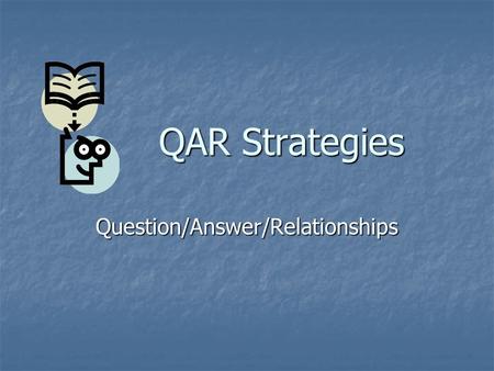 QAR Strategies QAR Strategies Question/Answer/Relationships.