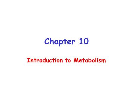 Chapter 10 Introduction to Metabolism. Metabolism The sum of the chemical changes that convert nutrients into energy and the chemically complex products.