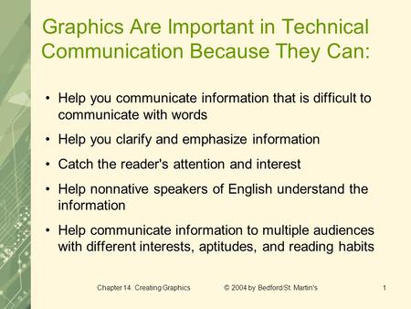 Chapter 14. Creating Graphics © 2004 by Bedford/St. Martin's1 Graphics Are Important in Technical Communication Because They Can: Help you communicate.