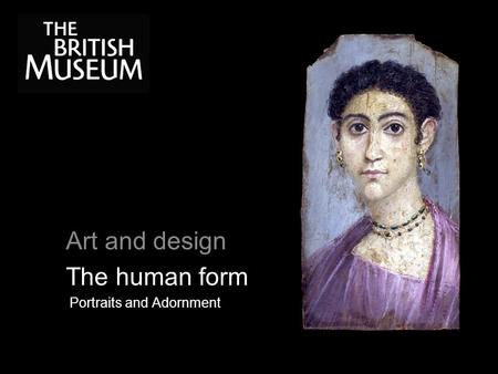 Art and design The human form Portraits and Adornment.