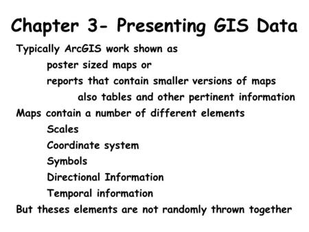 Chapter 3- Presenting GIS Data Typically ArcGIS work shown as poster sized maps or reports that contain smaller versions of maps also tables and other.