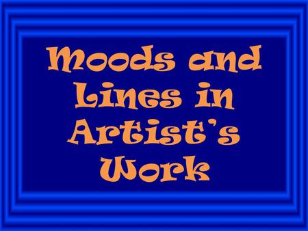 Moods and Lines in Artist’s Work. Now that you know: 1. How to draw the different types of line 2. Proper names of the types of line 3. What moods/emotions.