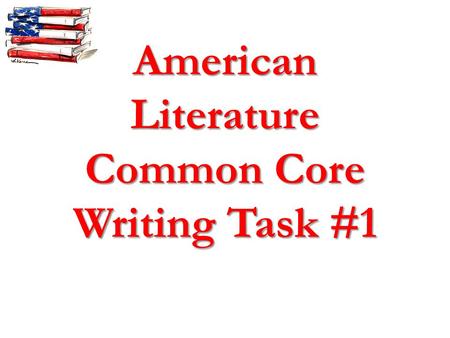 American Literature Common Core Writing Task #1. Learning Targets CCSS.ELA-Literacy.RL.11-12.1CCSS.ELA-Literacy.RL.11-12.1 Cite strong and thorough textual.