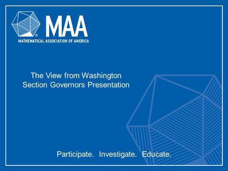 Participate. Investigate. Educate. The View from Washington Section Governors Presentation.