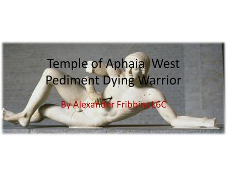 Temple of Aphaia West Pediment Dying Warrior By Alexander Fribbins L6C.