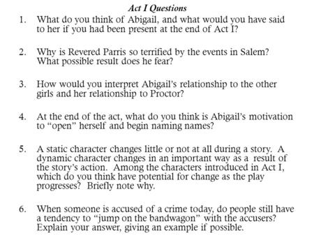 Act I Questions What do you think of Abigail, and what would you have said to her if you had been present at the end of Act I? Why is Revered Parris so.