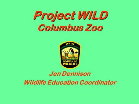 Project WILD Columbus Zoo Jen Dennison Wildlife Education Coordinator.