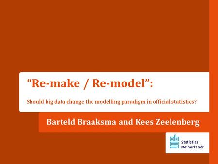 Barteld Braaksma and Kees Zeelenberg “Re-make / Re-model”: Should big data change the modelling paradigm in official statistics?