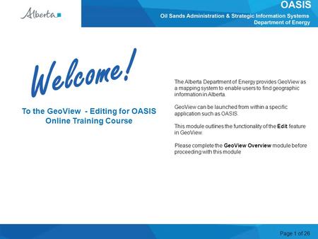 Page 1 of 26 Welcome The Alberta Department of Energy provides GeoView as a mapping system to enable users to find geographic information in Alberta. GeoView.