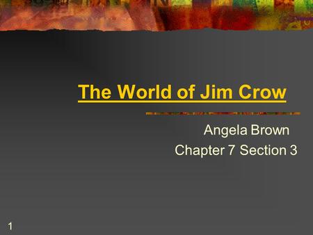 The World of Jim Crow Angela Brown Chapter 7 Section 3 1.