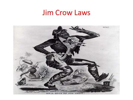 Jim Crow Laws. Jim Crow was a character in a 1828 ______________ that was made popular by a white comedian, Thomas (Daddy) Rice This song made fun of.