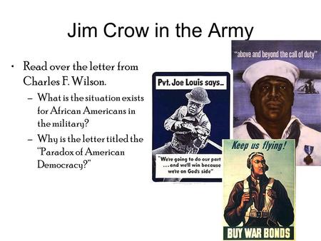 Jim Crow in the Army Read over the letter from Charles F. Wilson. –What is the situation exists for African Americans in the military? –Why is the letter.